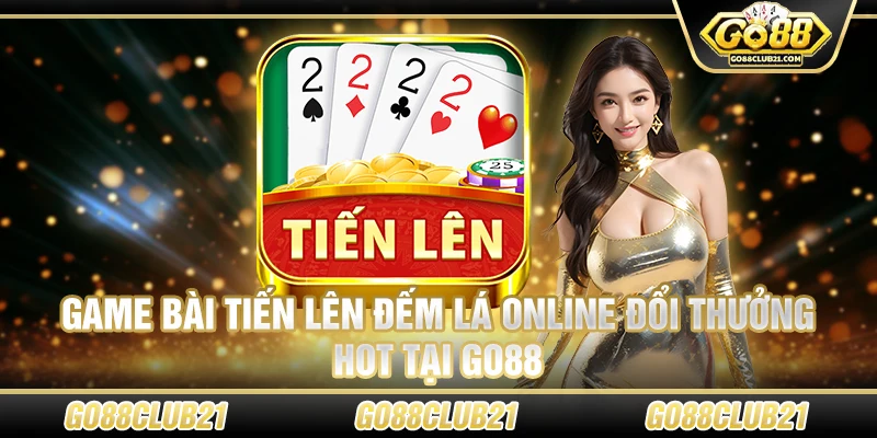 Game Bài Tiến Lên Đếm Lá Online Đổi Thưởng Hot Tại Go88