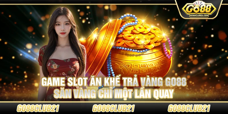 Game slot ăn khế trả vàng Go88 – Săn vàng chỉ một lần quay